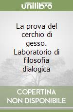 La prova del cerchio di gesso. Laboratorio di filosofia dialogica libro