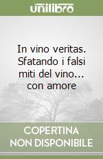 In vino veritas. Sfatando i falsi miti del vino... con amore