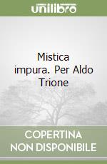 Mistica impura. Per Aldo Trione libro