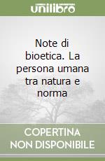 Note di bioetica. La persona umana tra natura e norma libro