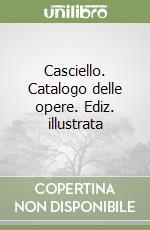 Casciello. Catalogo delle opere. Ediz. illustrata