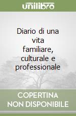 Diario di una vita familiare, culturale e professionale