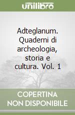 Adteglanum. Quaderni di archeologia, storia e cultura. Vol. 1