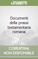 Documenti della prassi testamentaria romana