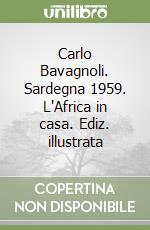 Carlo Bavagnoli. Sardegna 1959. L'Africa in casa. Ediz. illustrata libro