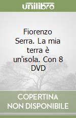 Fiorenzo Serra. La mia terra è un'isola. Con 8 DVD libro