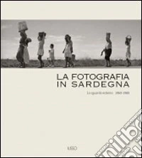 La fotografia in Sardegna. Lo sguardo esterno 1960-1980. Ediz. illustrata