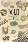 Dolci in Sardegna. Storia e tradizione. Ediz. illustrata libro