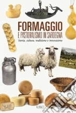 Formaggio e pastoralismo in Sardegna. Storia, cultura, tradizione e innovazione libro