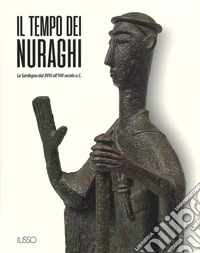 Il tempo dei nuraghi. La Sardegna dal XVIII al VIII secolo a.C.. Ediz. illustrata