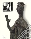 Il tempo dei nuraghi. La Sardegna dal XVIII al VIII secolo a.C.. Ediz. illustrata libro