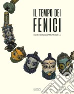 Il tempo dei fenici. Incontri in Sardegna dall'VIII al III secolo a.C.. Ediz. illustrata