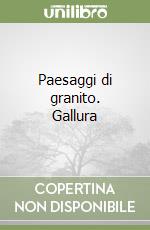 Paesaggi di granito. Gallura libro