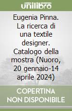 Eugenia Pinna. La ricerca di una textile designer. Catalogo della mostra (Nuoro, 20 gennaio-14 aprile 2024) libro