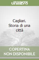 Cagliari. Storia di una città libro