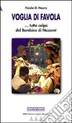 Voglia di favola. Tutta colpa del bambino di Nazaret libro