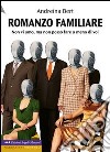 Romanzo familiare. Non vi amo, ma non posso fare a meno di voi libro