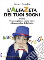 L'AlfaZeta dei tuoi sogni, ovvero. Ventuno piccole strane storie alla penombra della logica libro