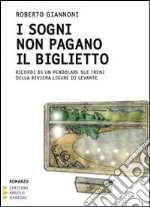 I sogni non pagano il biglietto. Ricordi di un pendolare sui treni della Riviera Ligure di Levante libro