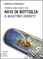 Trenta racconti da navi in bottiglia e quattro inediti. Ediz. a caratteri grandi libro