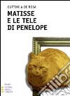 Matisse e le tele di Penelope. Ediz. a caratteri grandi libro