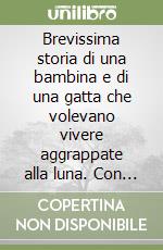 Brevissima storia di una bambina e di una gatta che volevano vivere aggrappate alla luna. Con CD Audio formato MP3. Ediz. a caratteri grandi libro