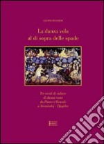 La danza vola al di sopra delle spade. Tre secoli di culture della danza russa da Pietro il Grande a Stravinskij-Djagilev libro