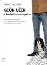 Giòn Uèin e barolodelsessantaquattro. La rocambolesca avventura di un gruppo di amici (cane incluso) sullo sfondo del Sessantotto libro