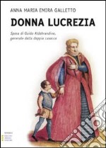 Donna Lucrezia. Sposa di Guido Aldobrandino; generale dalla doppia casacca. Ediz. a caratteri grandi libro