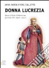 Donna Lucrezia. Sposa di Guido Aldobrandino; generale dalla doppia casacca. Ediz. a caratteri grandi libro