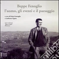 Beppe Fenoglio. L'uomo, gli eventi e il paesaggio libro