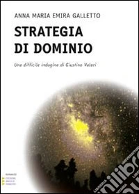 Strategia di dominio. Una difficile indagine per Giustino Valori libro