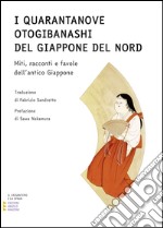 I quarantanove otogibanashi del Giappone del nord. Miti, racconti e favole dell'antico Giappone. Ediz. a caratteri grandi libro