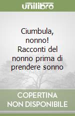 Ciumbula, nonno! Racconti del nonno prima di prendere sonno libro