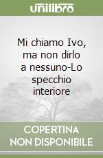 Mi chiamo Ivo, ma non dirlo a nessuno-Lo specchio interiore libro