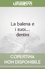 La balena e i suoi... dentini libro