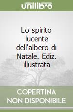 Lo spirito lucente dell'albero di Natale. Ediz. illustrata libro