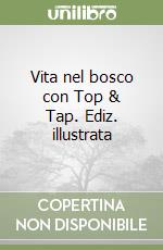 Vita nel bosco con Top & Tap. Ediz. illustrata libro