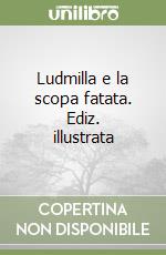 Ludmilla e la scopa fatata. Ediz. illustrata libro