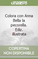 Colora con Anna Bella la pecorella. Ediz. illustrata libro