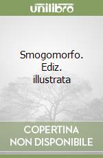 Smogomorfo. Ediz. illustrata libro