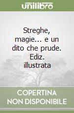 Streghe, magie... e un dito che prude. Ediz. illustrata libro