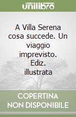 A Villa Serena cosa succede. Un viaggio imprevisto. Ediz. illustrata libro