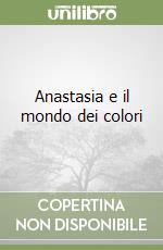 Anastasia e il mondo dei colori libro