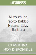 Aiuto chi ha rapito Babbo Natale. Ediz. illustrata