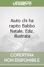 Aiuto chi ha rapito Babbo Natale. Ediz. illustrata libro