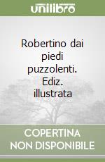 Robertino dai piedi puzzolenti. Ediz. illustrata