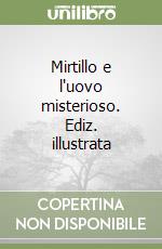 Mirtillo e l'uovo misterioso. Ediz. illustrata libro