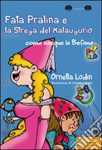 La fata pralina e la strega del Malaugurio. Come nacque la befana libro