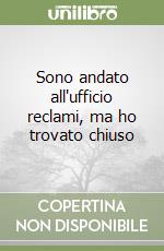 Sono andato all'ufficio reclami, ma ho trovato chiuso libro